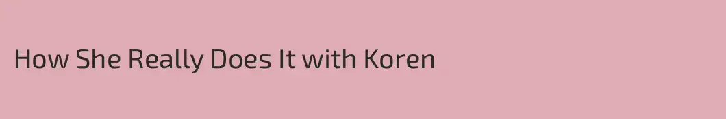 How She Really Does It with Koren